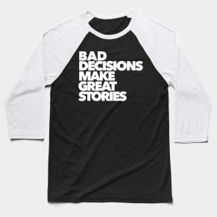 BAD DECISIONS MAKE GREAT STORIES Baseball T-Shirt